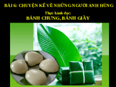 Giáo án powerpoint Thực hành đọc Bánh trưng, bánh giầy | Kết nối tri thức Ngữ văn 6