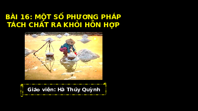 Giáo án powerpoint Một số phương pháp tách chất ra khỏi hỗn hợp | Chân trời sáng tạo KHTN 6