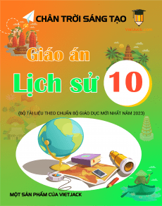 Giáo án Lịch sử 10 Chân trời sáng tạo | Giáo án Lịch sử 10 mới chuẩn nhất
