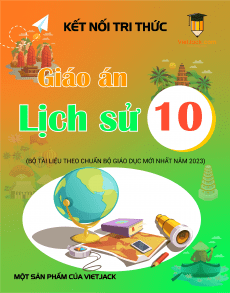 Giáo án Lịch sử 10 Kết nối tri thức | Giáo án Lịch sử 10 mới chuẩn nhất