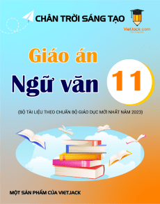 Giáo án Ngữ văn 11 Chân trời sáng tạo | Giáo án Ngữ văn 11 mới, chuẩn nhất
